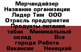 Мерчандайзер › Название организации ­ Лидер Тим, ООО › Отрасль предприятия ­ Продукты питания, табак › Минимальный оклад ­ 5 000 - Все города Работа » Вакансии   . Ненецкий АО